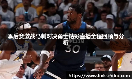 季后赛激战马刺对决勇士精彩直播全程回顾与分析