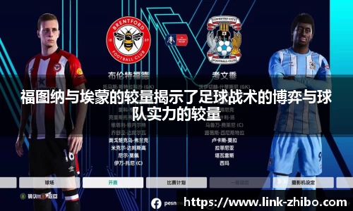 福图纳与埃蒙的较量揭示了足球战术的博弈与球队实力的较量