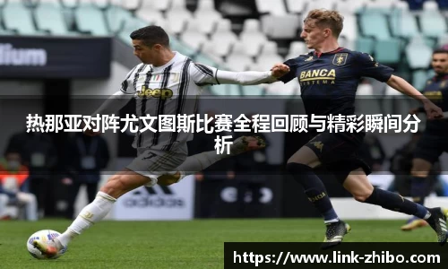 热那亚对阵尤文图斯比赛全程回顾与精彩瞬间分析
