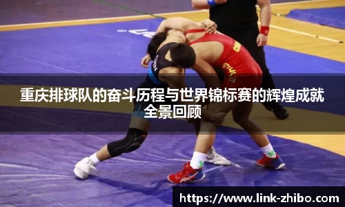 重庆排球队的奋斗历程与世界锦标赛的辉煌成就全景回顾